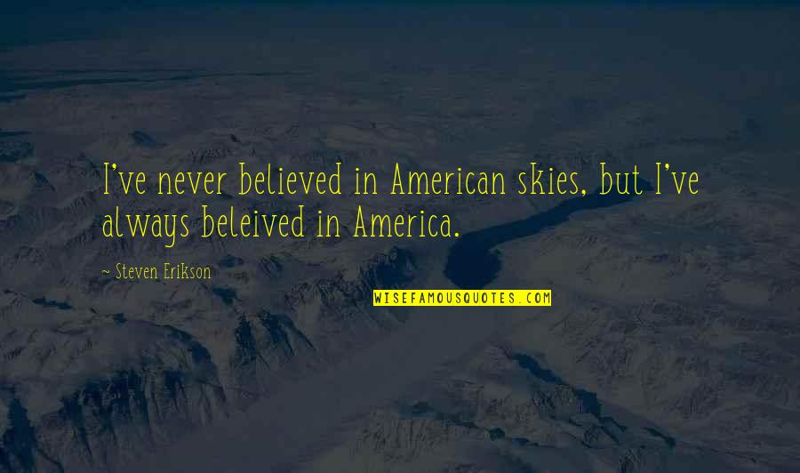 Izlivena Quotes By Steven Erikson: I've never believed in American skies, but I've