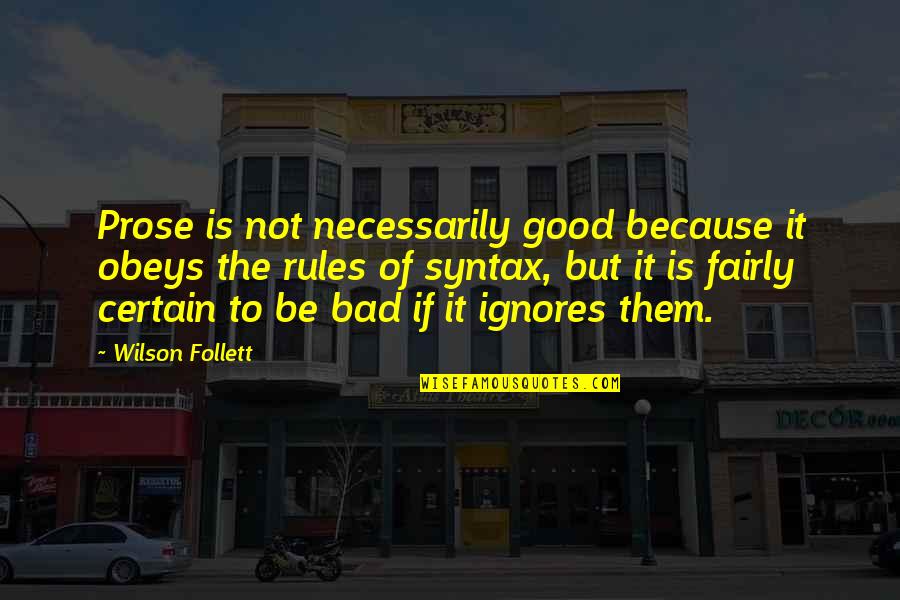 Izlog Suvremenog Quotes By Wilson Follett: Prose is not necessarily good because it obeys