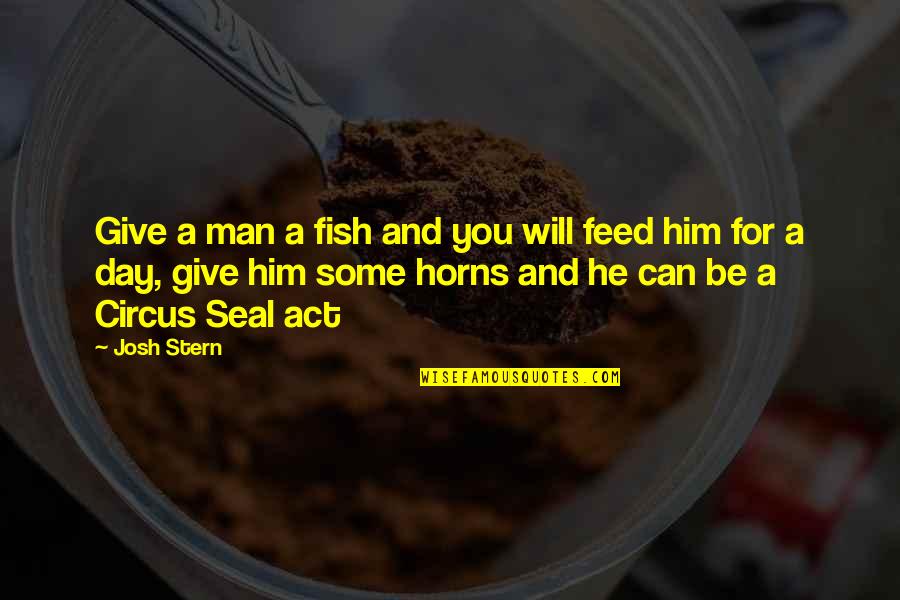 Izmaylova Quotes By Josh Stern: Give a man a fish and you will Izmaylova Quotes By Josh Stern: Give a man a fish and you will