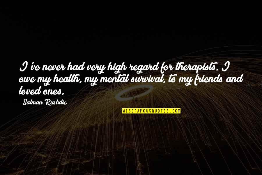 Izmirlian Family Quotes By Salman Rushdie: I've never had very high regard for therapists.