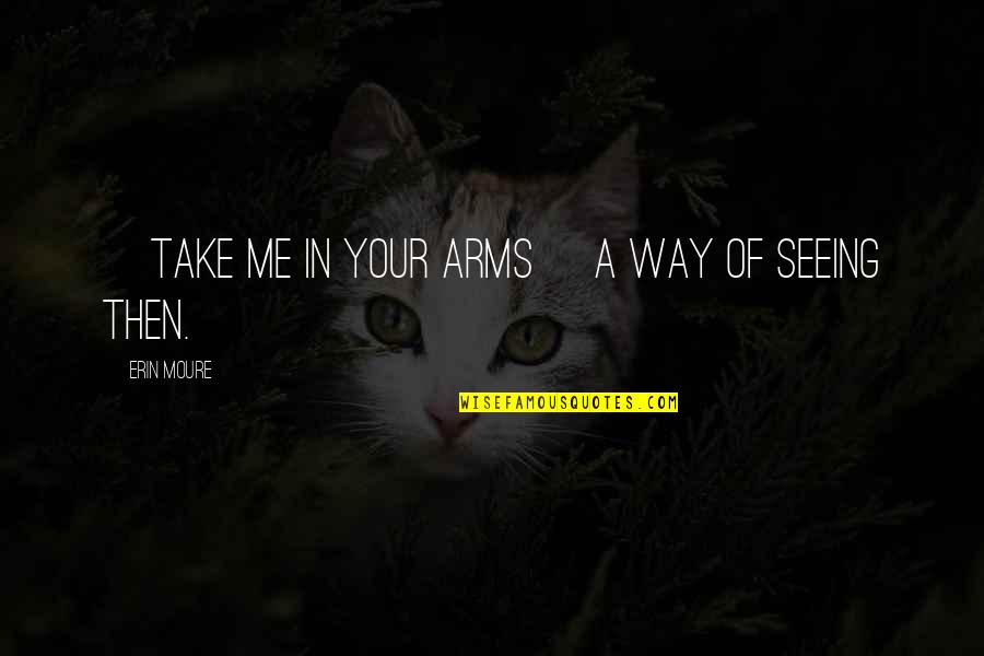 Izmirlian Foundation Quotes By Erin Moure: [Take me in your arms] a way of