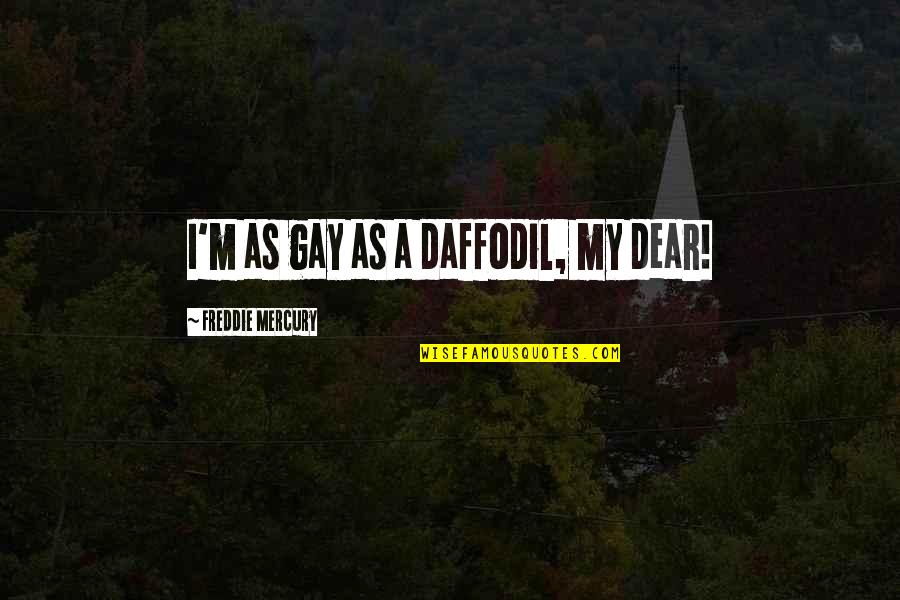 Izmirlian Giant Quotes By Freddie Mercury: I'm as gay as a daffodil, my dear! Izmirlian Giant Quotes By Freddie Mercury: I'm as gay as a daffodil, my dear!