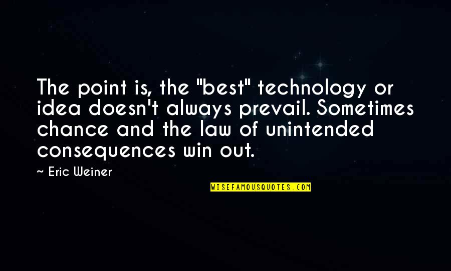 Izmjeriti Brzinu Quotes By Eric Weiner: The point is, the "best" technology or idea Izmjeriti Brzinu Quotes By Eric Weiner: The point is, the "best" technology or idea