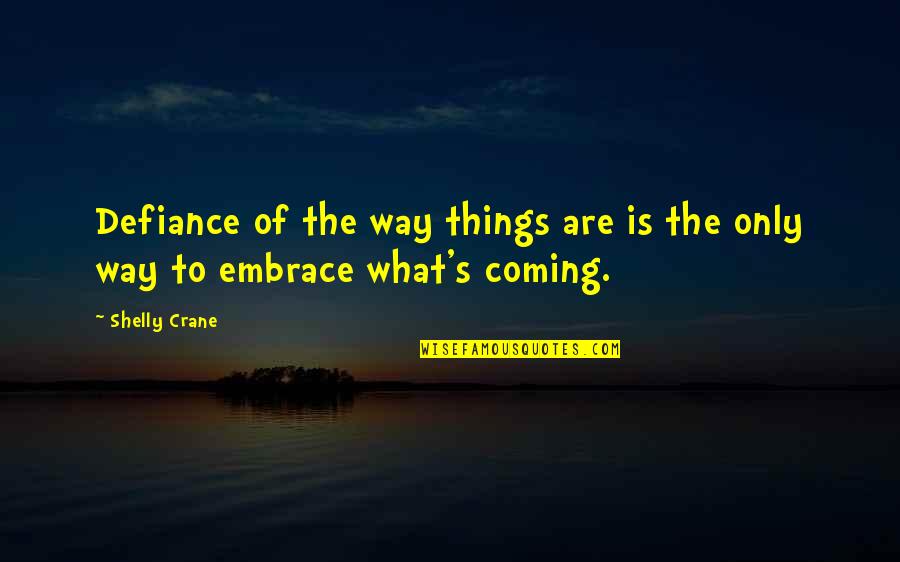 Iznutra Ceo Quotes By Shelly Crane: Defiance of the way things are is the