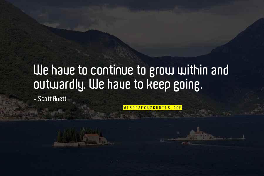 Izobel Naval Quotes By Scott Avett: We have to continue to grow within and