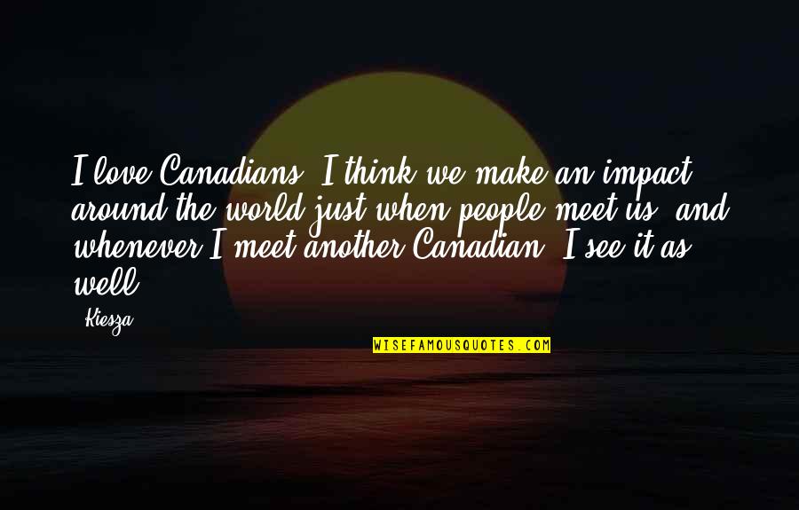 Izolacija Quotes By Kiesza: I love Canadians. I think we make an Izolacija Quotes By Kiesza: I love Canadians. I think we make an