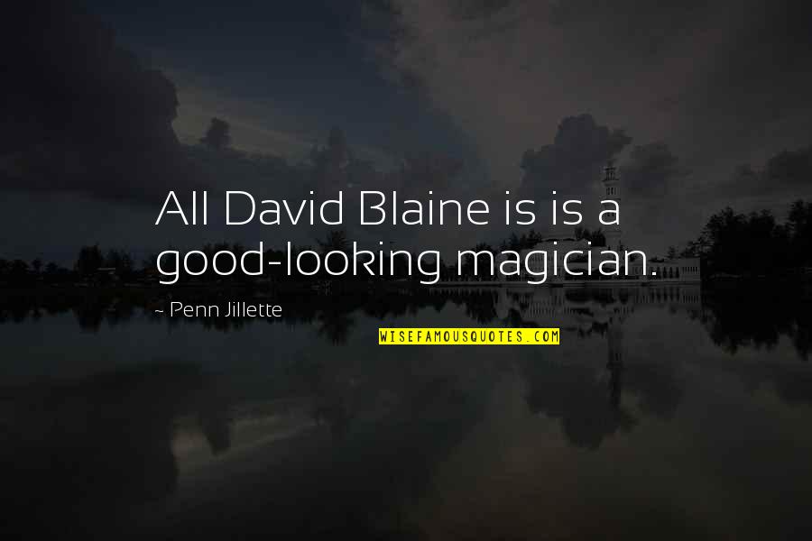 Izolan Quotes By Penn Jillette: All David Blaine is is a good-looking magician.