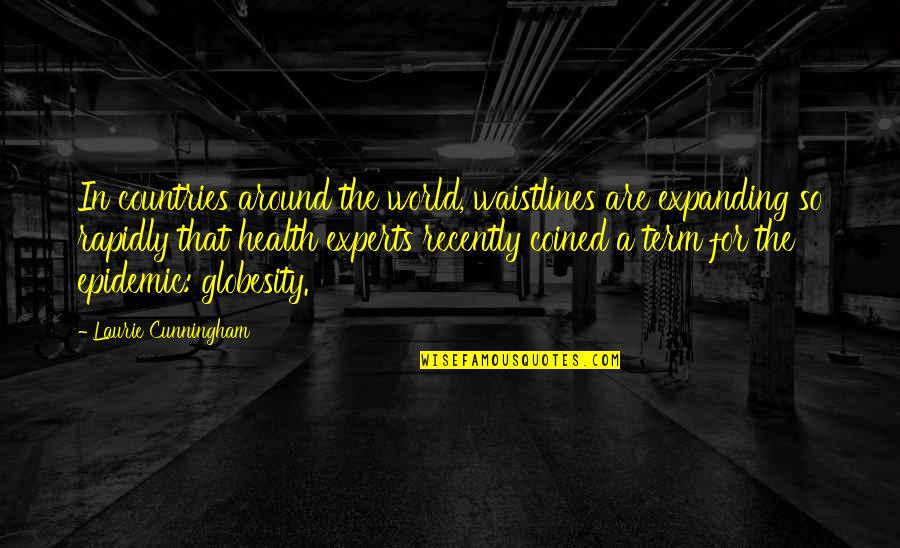 Izolatii Exterioare Quotes By Laurie Cunningham: In countries around the world, waistlines are expanding
