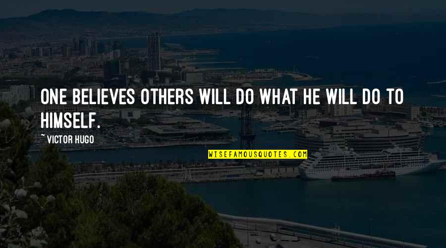 Izolatii Exterioare Quotes By Victor Hugo: One believes others will do what he will