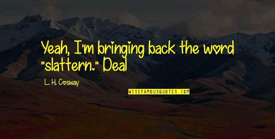 Izolda Miljevic Quotes By L. H. Cosway: Yeah, I'm bringing back the word "slattern." Deal Izolda Miljevic Quotes By L. H. Cosway: Yeah, I'm bringing back the word "slattern." Deal