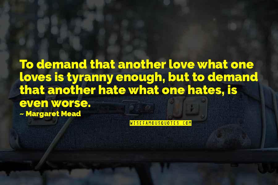Izolda Miljevic Quotes By Margaret Mead: To demand that another love what one loves Izolda Miljevic Quotes By Margaret Mead: To demand that another love what one loves