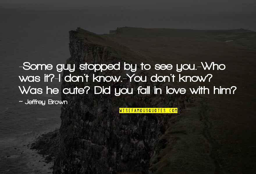 Izoleta Quotes By Jeffrey Brown: -Some guy stopped by to see you.-Who was