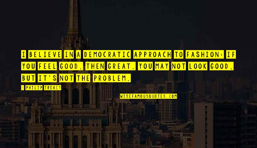 Izoleta Quotes By Philip Treacy: I believe in a democratic approach to fashion: