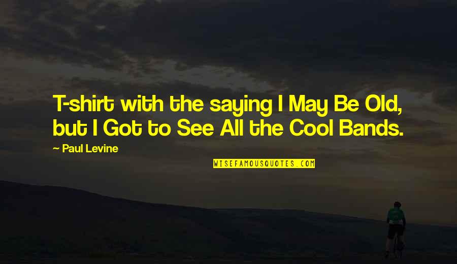 Izolovana Quotes By Paul Levine: T-shirt with the saying I May Be Old,