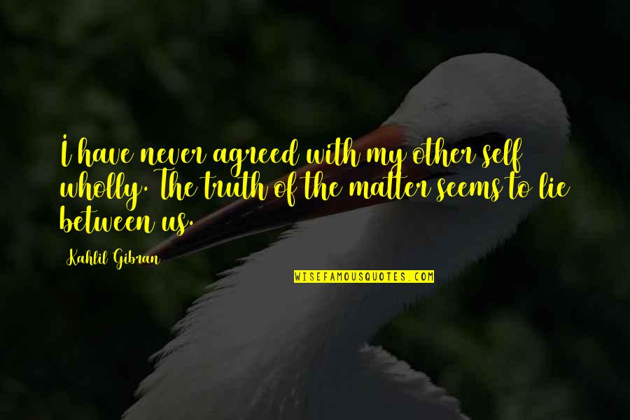 Izolovano Pleme Quotes By Kahlil Gibran: I have never agreed with my other self