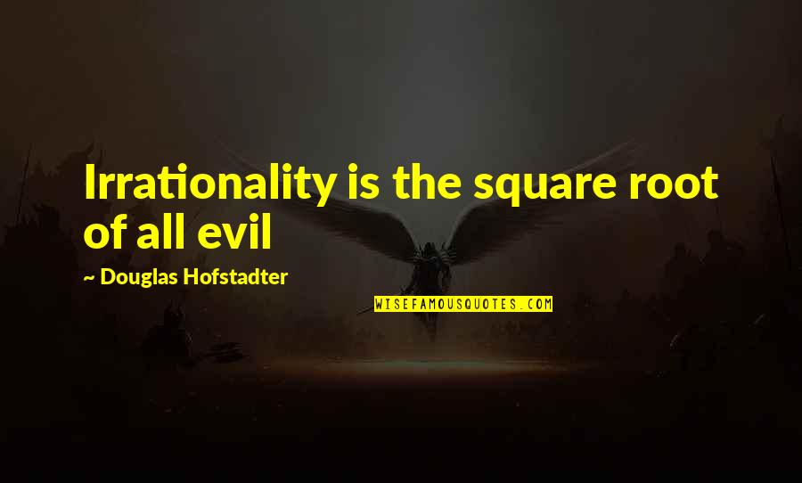 Izolovano Zvezdi Te Quotes By Douglas Hofstadter: Irrationality is the square root of all evil