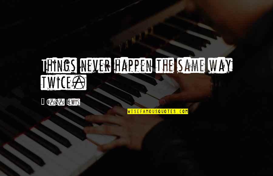 Izora Leigh Quotes By C.S. Lewis: Things never happen the same way twice. Izora Leigh Quotes By C.S. Lewis: Things never happen the same way twice.