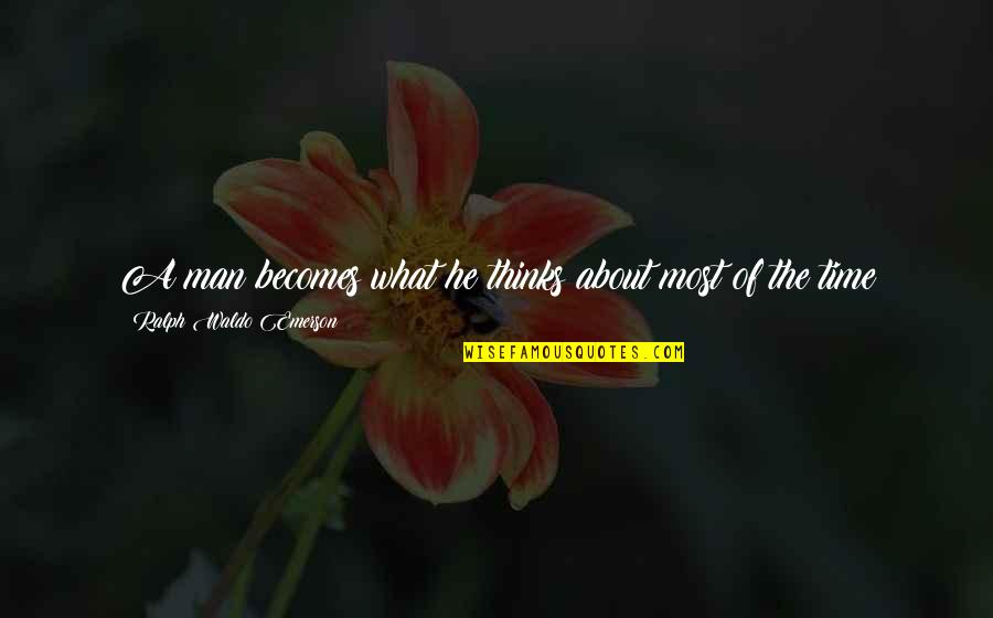 Izquierdo Emileisy Quotes By Ralph Waldo Emerson: A man becomes what he thinks about most Izquierdo Emileisy Quotes By Ralph Waldo Emerson: A man becomes what he thinks about most
