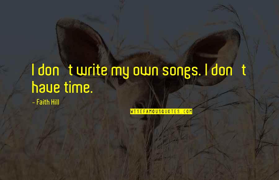 Izquieta Perez Quotes By Faith Hill: I don't write my own songs. I don't