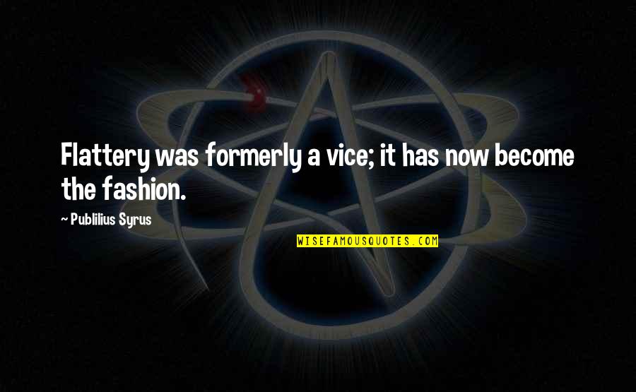 Izraz Za Quotes By Publilius Syrus: Flattery was formerly a vice; it has now