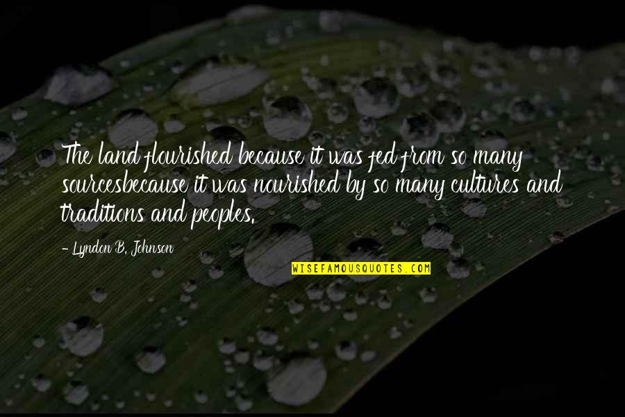 Izrazajno Quotes By Lyndon B. Johnson: The land flourished because it was fed from Izrazajno Quotes By Lyndon B. Johnson: The land flourished because it was fed from