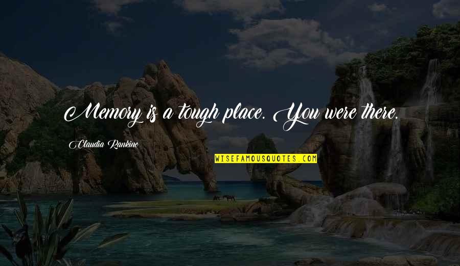 Izraziti Metali Quotes By Claudia Rankine: Memory is a tough place. You were there. Izraziti Metali Quotes By Claudia Rankine: Memory is a tough place. You were there.