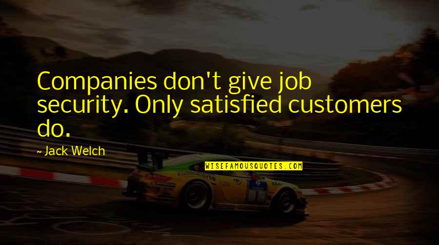 Izreke O Vodi Quotes By Jack Welch: Companies don't give job security. Only satisfied customers