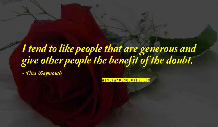 Izreke O Vodi Quotes By Tina Weymouth: I tend to like people that are generous Izreke O Vodi Quotes By Tina Weymouth: I tend to like people that are generous