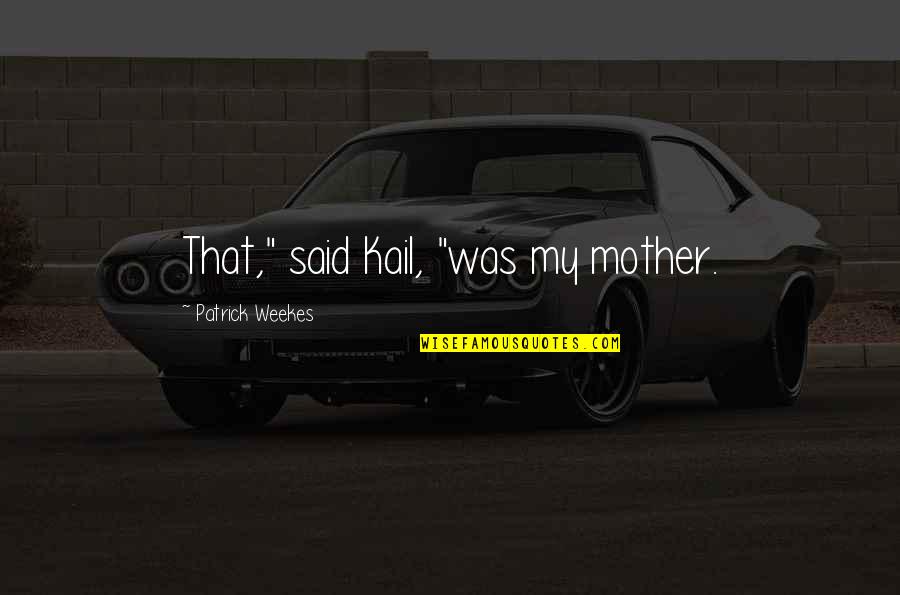Izs Ki Horg Szt Quotes By Patrick Weekes: That," said Kail, "was my mother. Izs Ki Horg Szt Quotes By Patrick Weekes: That," said Kail, "was my mother.