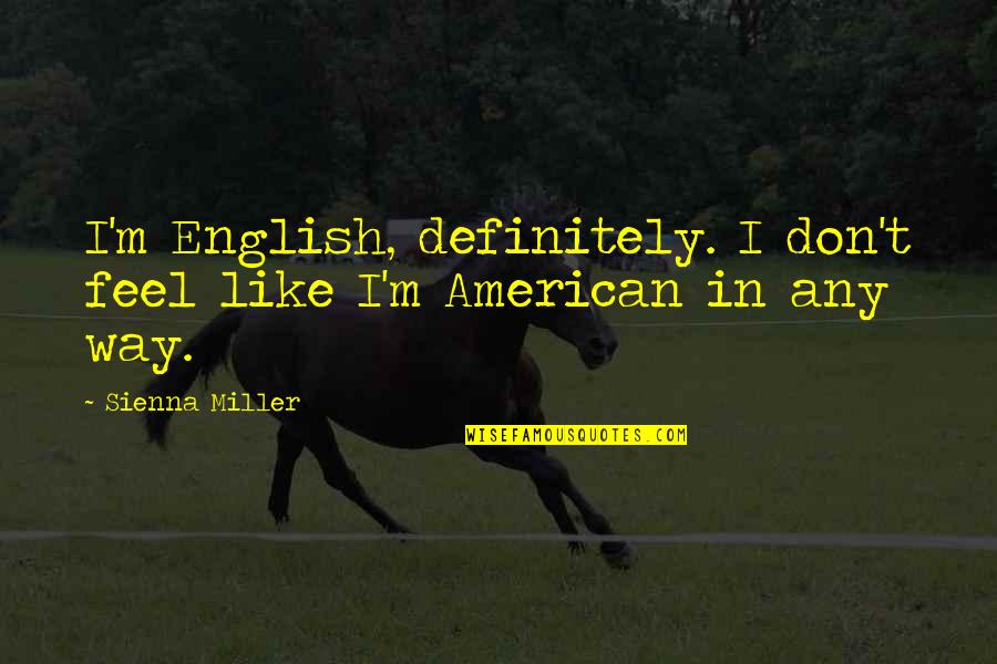 Izsiz Qadin Quotes By Sienna Miller: I'm English, definitely. I don't feel like I'm
