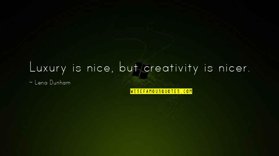Izuba Edition Quotes By Lena Dunham: Luxury is nice, but creativity is nicer. Izuba Edition Quotes By Lena Dunham: Luxury is nice, but creativity is nicer.