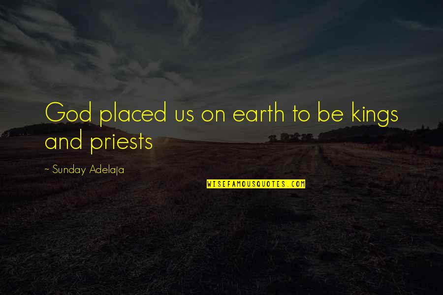 Izuba Edition Quotes By Sunday Adelaja: God placed us on earth to be kings Izuba Edition Quotes By Sunday Adelaja: God placed us on earth to be kings