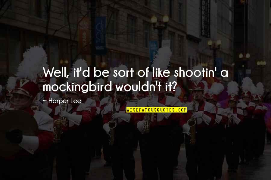 Izumi Commack Quotes By Harper Lee: Well, it'd be sort of like shootin' a