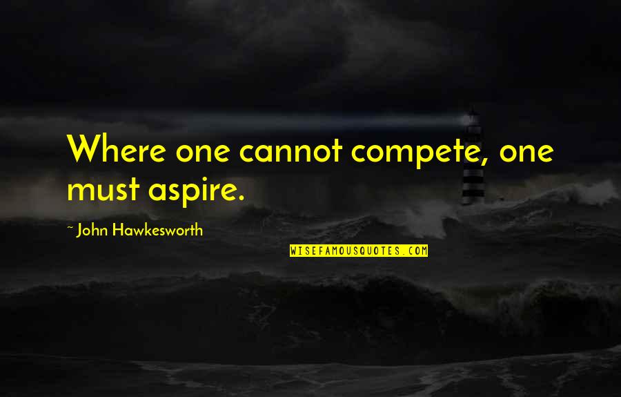 Izumi Sano Quotes By John Hawkesworth: Where one cannot compete, one must aspire. Izumi Sano Quotes By John Hawkesworth: Where one cannot compete, one must aspire.