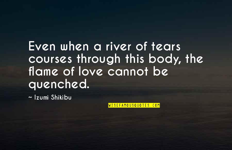 Izumi Shikibu Quotes By Izumi Shikibu: Even when a river of tears courses through