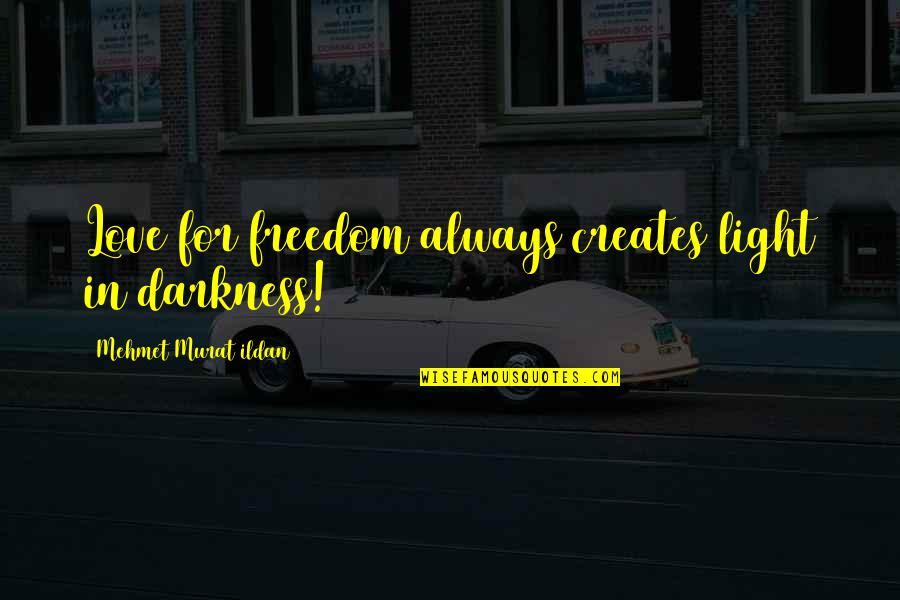 Izumiya Aina Quotes By Mehmet Murat Ildan: Love for freedom always creates light in darkness! Izumiya Aina Quotes By Mehmet Murat Ildan: Love for freedom always creates light in darkness!