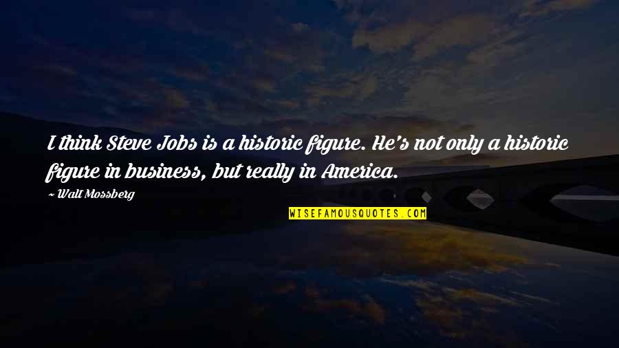 Izumiya Uc Quotes By Walt Mossberg: I think Steve Jobs is a historic figure. Izumiya Uc Quotes By Walt Mossberg: I think Steve Jobs is a historic figure.