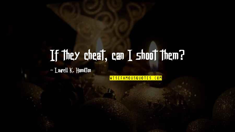 Izumrud Quotes By Laurell K. Hamilton: If they cheat, can I shoot them?