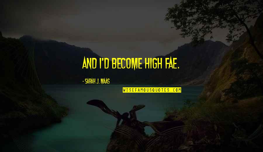 Izumrud Quotes By Sarah J. Maas: And I'd become High Fae.