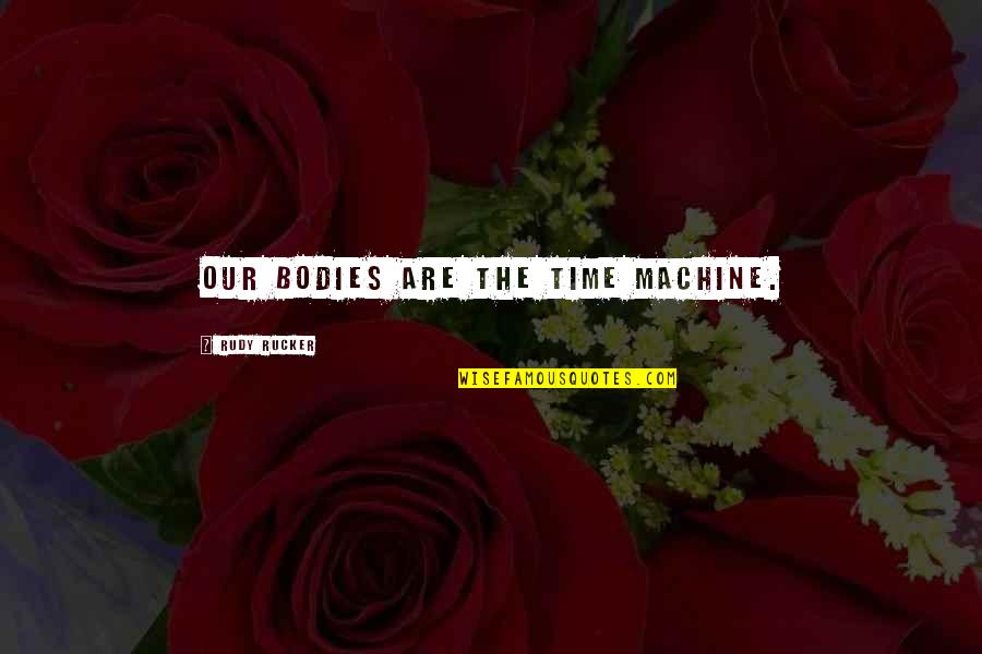 Izuna Uchiha Quotes By Rudy Rucker: Our bodies are the time machine. Izuna Uchiha Quotes By Rudy Rucker: Our bodies are the time machine.