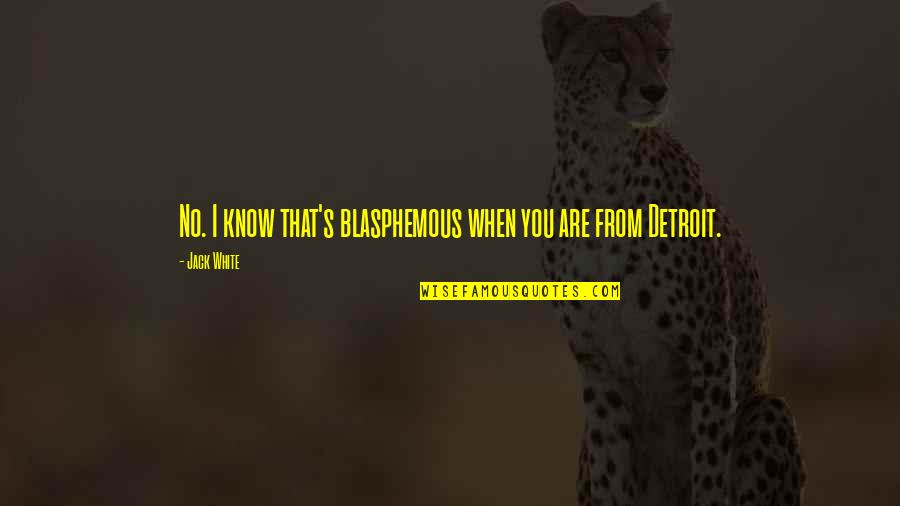 Izutsu Yatsuhashi Quotes By Jack White: No. I know that's blasphemous when you are