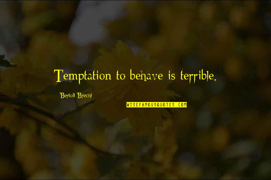 Izvadeno Quotes By Bertolt Brecht: Temptation to behave is terrible. Izvadeno Quotes By Bertolt Brecht: Temptation to behave is terrible.