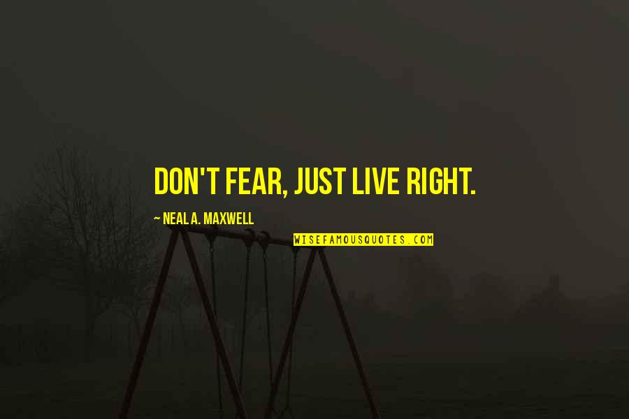 Izvinite Quotes By Neal A. Maxwell: Don't fear, just live right.