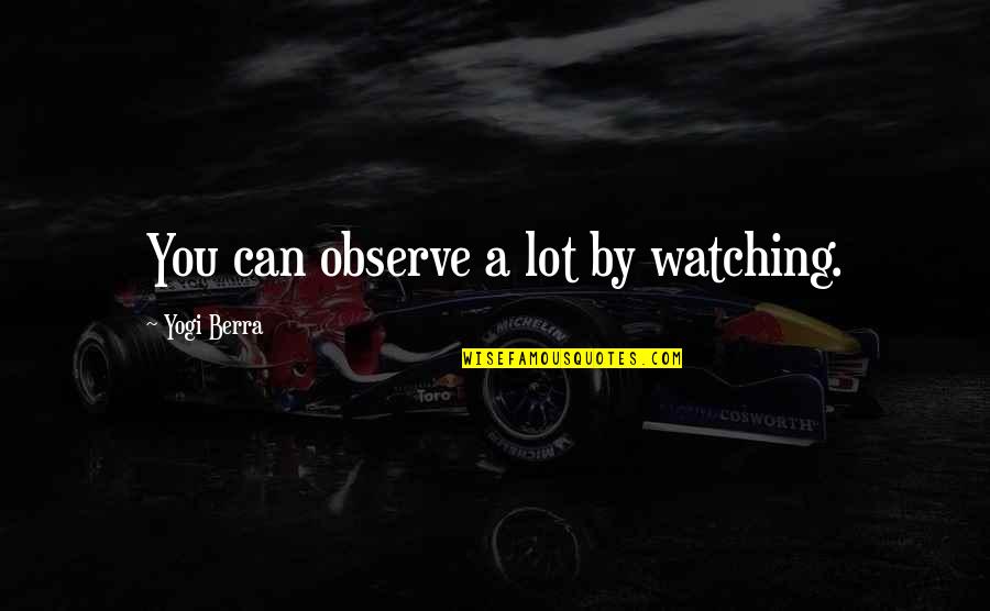 Izvirna Quotes By Yogi Berra: You can observe a lot by watching.