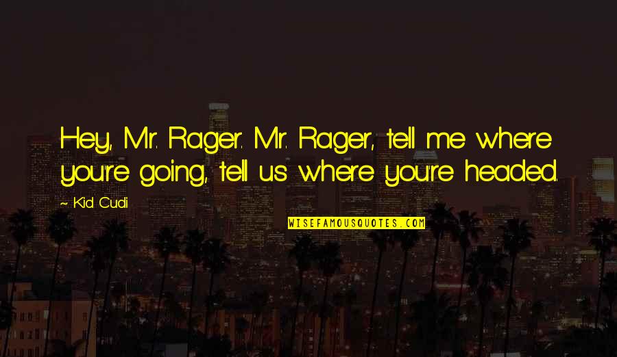 Izvorna Quotes By Kid Cudi: Hey, Mr. Rager. Mr. Rager, tell me where