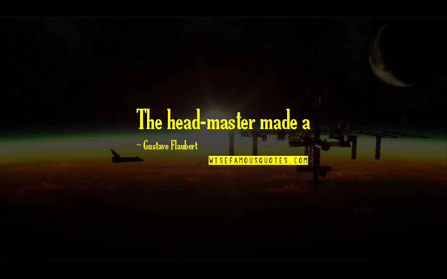 Izvr Nost Rje Enja Quotes By Gustave Flaubert: The head-master made a Izvr Nost Rje Enja Quotes By Gustave Flaubert: The head-master made a