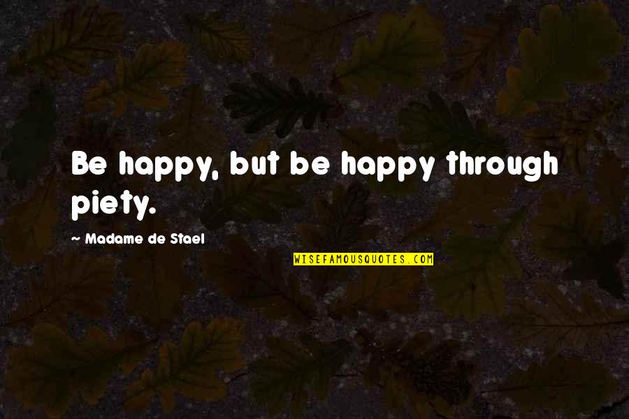 Izvrsnost Quotes By Madame De Stael: Be happy, but be happy through piety.