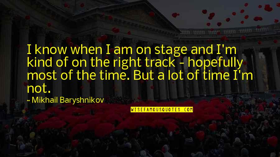 Izydor Skorupski Quotes By Mikhail Baryshnikov: I know when I am on stage and Izydor Skorupski Quotes By Mikhail Baryshnikov: I know when I am on stage and