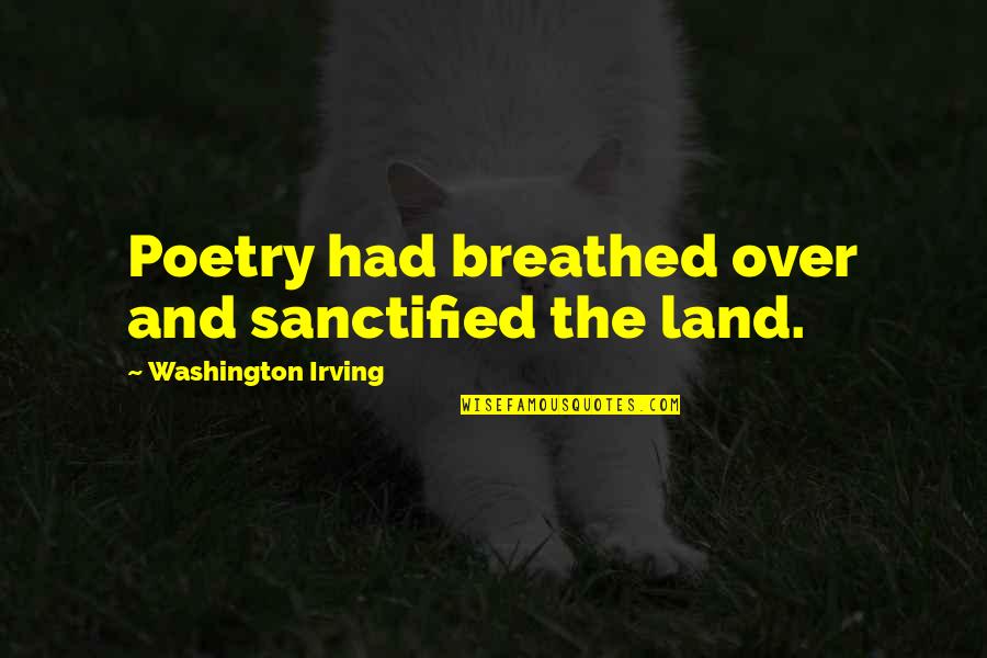 Izydor Skorupski Quotes By Washington Irving: Poetry had breathed over and sanctified the land. Izydor Skorupski Quotes By Washington Irving: Poetry had breathed over and sanctified the land.