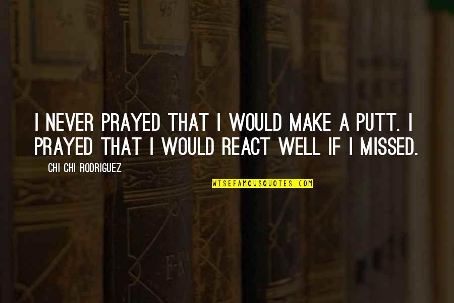 Izzamar Quotes By Chi Chi Rodriguez: I never prayed that I would make a Izzamar Quotes By Chi Chi Rodriguez: I never prayed that I would make a